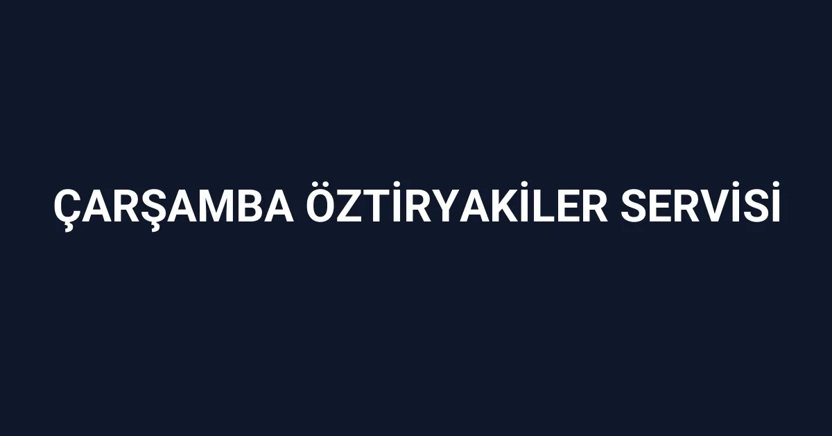 Çarşamba Öztiryakiler Servisi